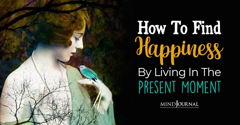 How To Find Happiness By Living In The Present Moment