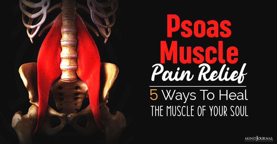 Psoas Muscle Pain Relief: 5 Ways To Heal the ‘Muscle of Your Soul’   