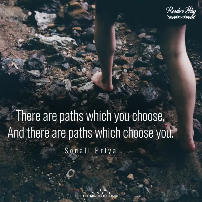 There are paths which you choose