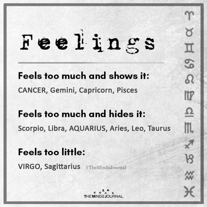 Feelings Feels too much and shows it: CANCER, Gemini, Capricorn,