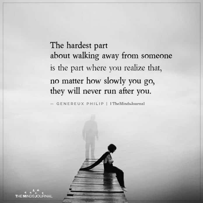 The Hardest Part About Walking Away From Someone Is The Part