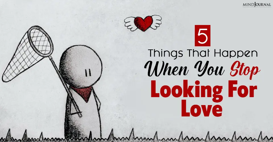things that happen when you stop looking for love