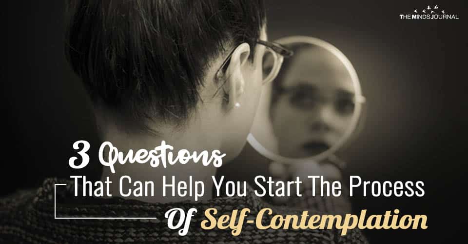 3 Questions That Can Help You Start The Process Of Self-Contemplation