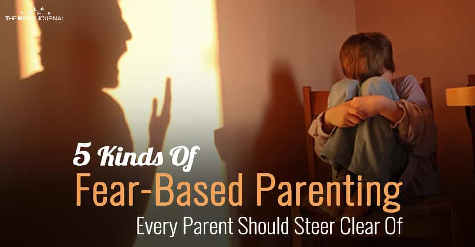 5 Kinds Of Fear-Based Parenting Every Parent Should Steer Clear Of