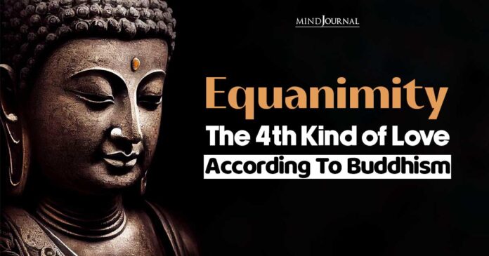 Equanimity In Buddhism: The 4th Kind Of Love