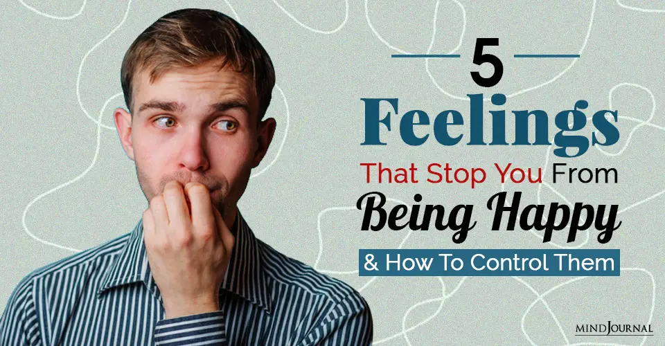 The 5 Feelings That Stop You From Being Happy and How To Control Them