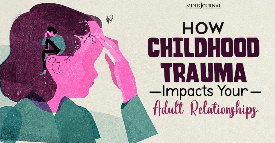 Haunted By The Past: How Childhood Trauma Impacts Your Adult Relationships