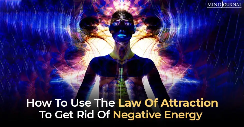 How To Use The Law Of Attraction To Get Rid Of Negative Energy and Be Happy Again