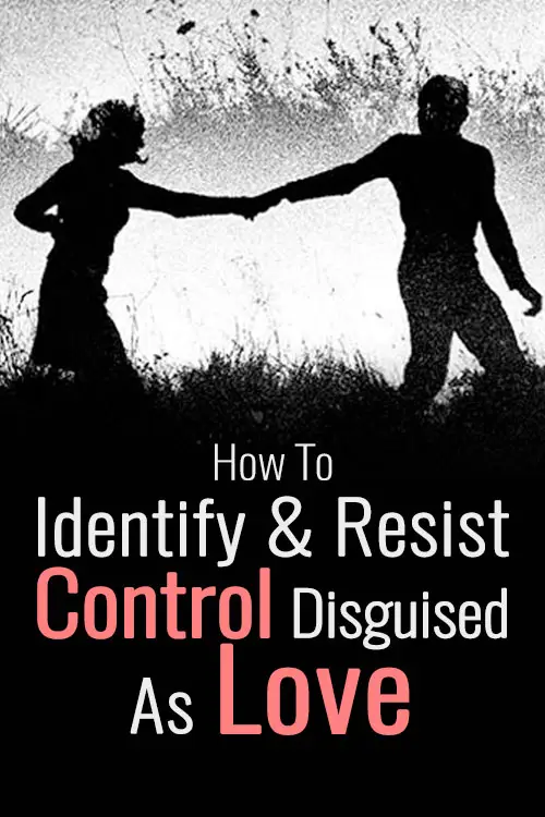 How You Can Identify And Resist Control Disguised As Love