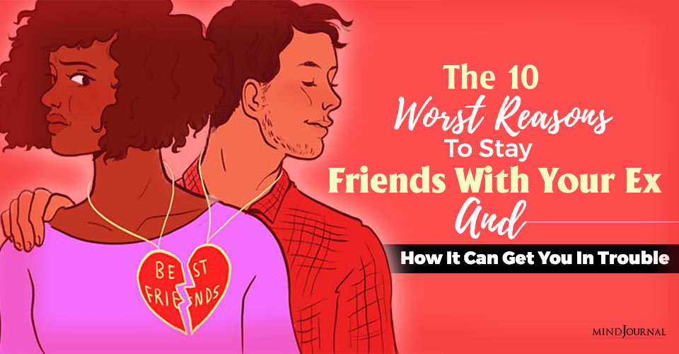 The 10 Worst Reasons to Stay Friends With Your Ex and How It Can Get You In Trouble