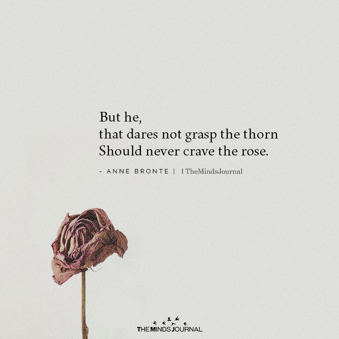but he that dares not grasp the thorn