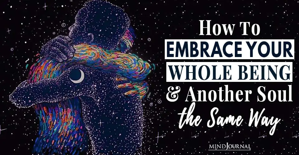 How to Embrace Your Whole Being and Another Soul the Same Way