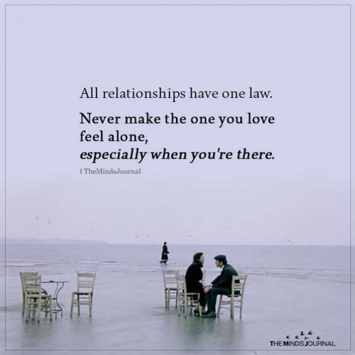All Relationships Have One Law. Never Make The One You Love Feel Alone,