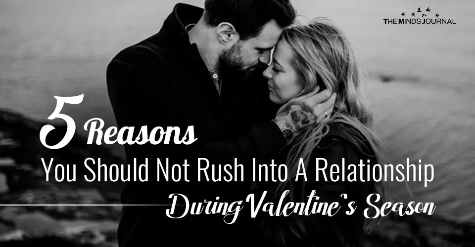 5 Reasons You Should Not Rush Into A Relationship During Valentine’s Season