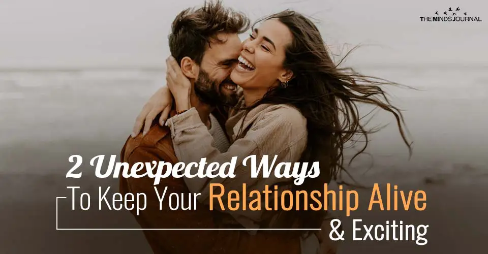 2 Unexpected Ways To Keep Your Relationship Alive And Exciting