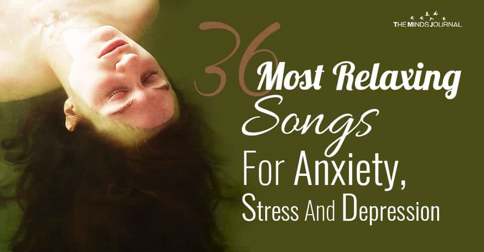 36 Most Relaxing Songs For Anxiety, Stress And Depression