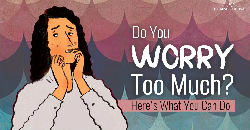 Do You Worry Too Much? Here’s What You Can Do