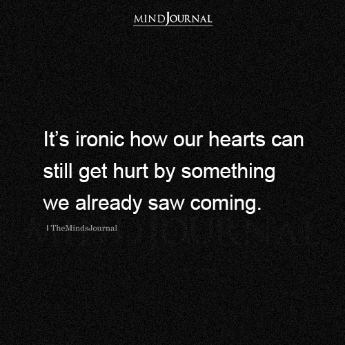 Its Ironic How Our Hearts Can Still Get Hurt