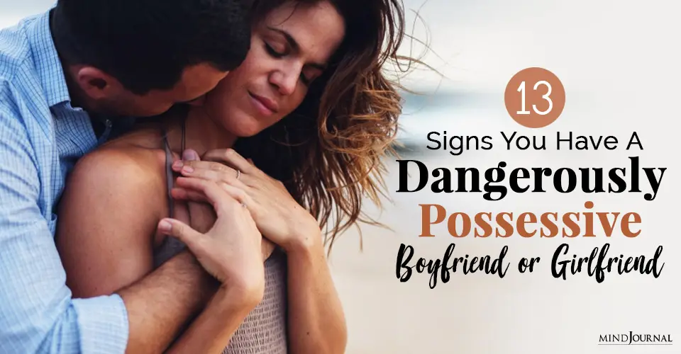 13 Signs You Have A Dangerously Possessive Boyfriend or Girlfriend