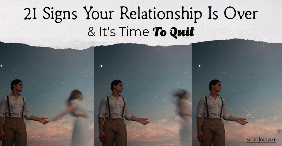 21 Signs Your Relationship Is Over and It’s Time To Quit