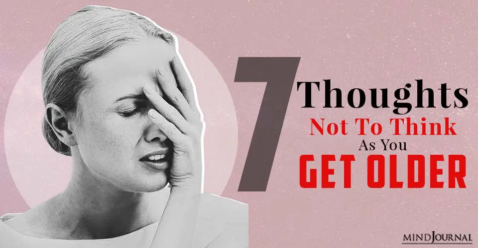 7 Thoughts Not To Think As You Get Older