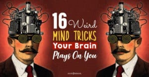 Weird Mind Tricks Your Brain Plays On You