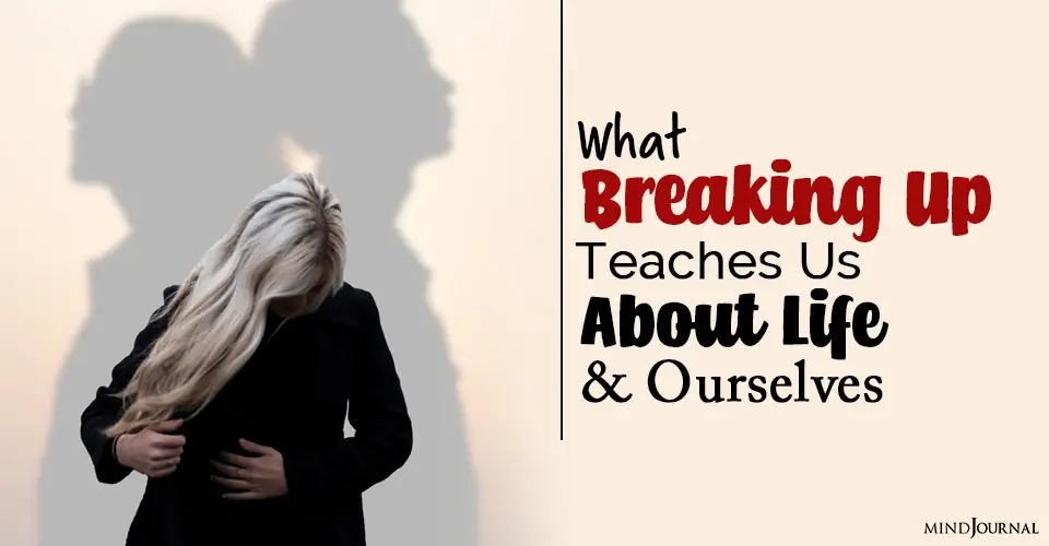 What Breaking Up Teaches Us About Life and Ourselves