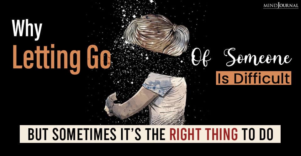 Why Letting Go Of Someone Is Difficult, But Sometimes It’s The Right Thing To Do