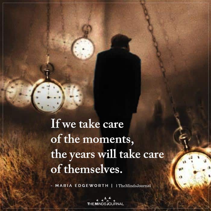 If We Take Care Of The Moments The Years Will Take Care