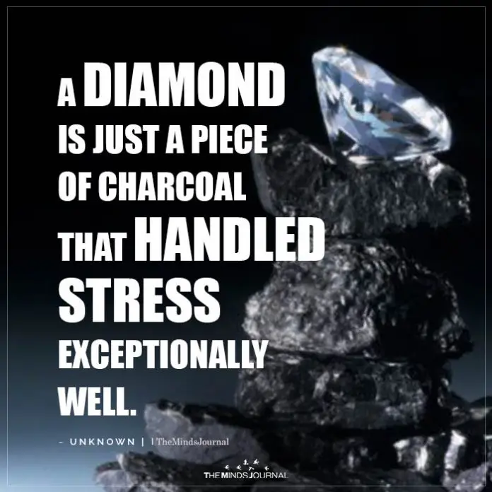 A Diamond Is Just A Piece Of Charcoal That Handled Stress