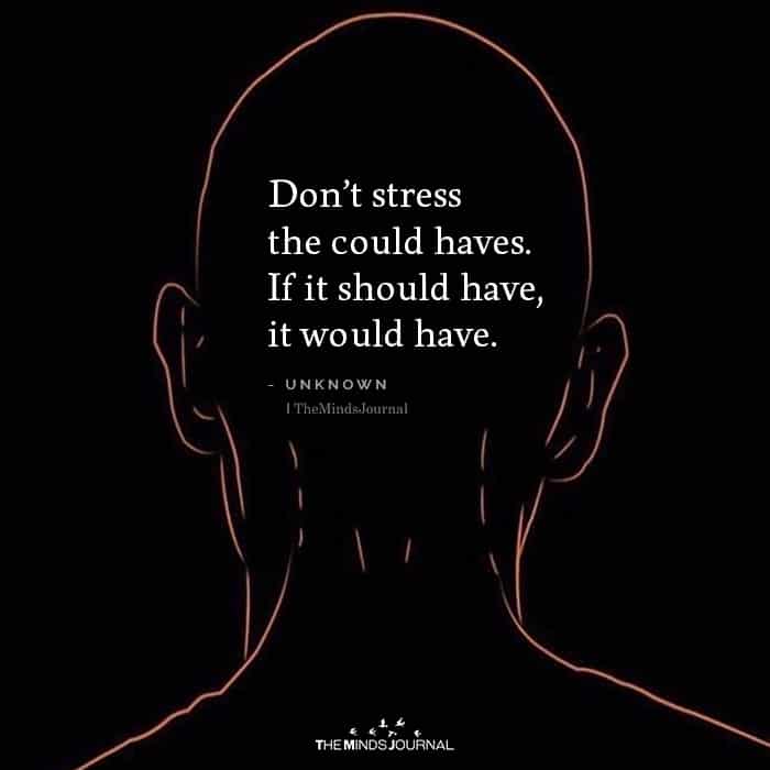 Don’t Stress The Could Haves If It Should Have It Would Have.