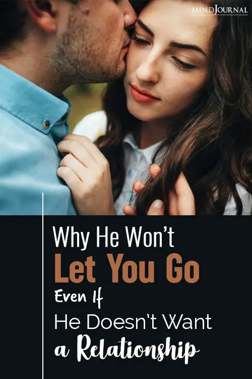 Why He Won’t Let You Go Even If He Doesn’t Want A Relationship