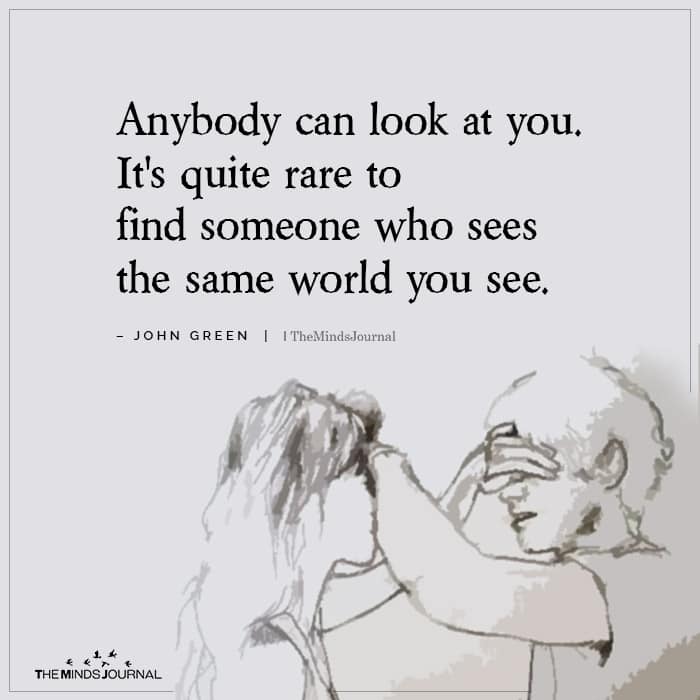 It's Quite Rare To Find Someone Who Sees The Same World You See