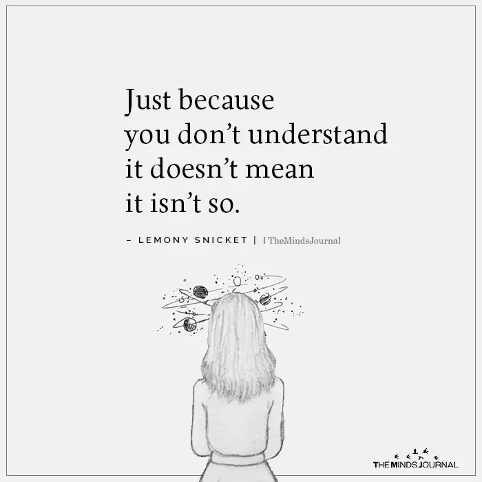 Just Because You Don’t Understand It Doesn’t Mean It Isn’t So