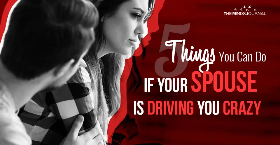 5 Things You Can Do If Your Spouse Is Driving You Crazy