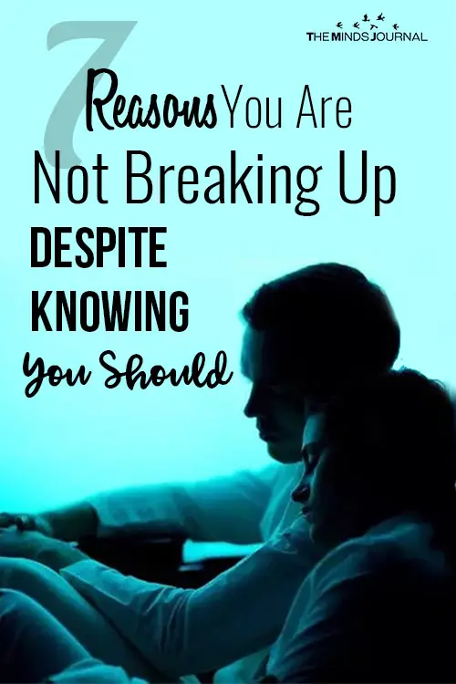 7 Reasons You Are Not Breaking Up, Despite Knowing You Should