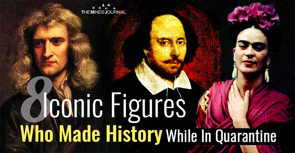 8 Iconic Figures Who Made History While In Quarantine