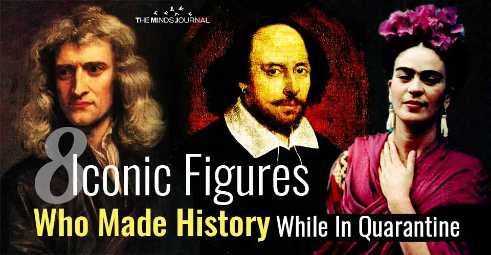 8 Iconic Figures Who Made History While In Quarantine
