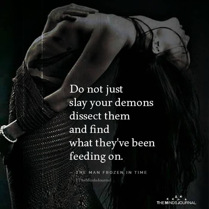Do Not Just Slay Your Demons Dissect Them