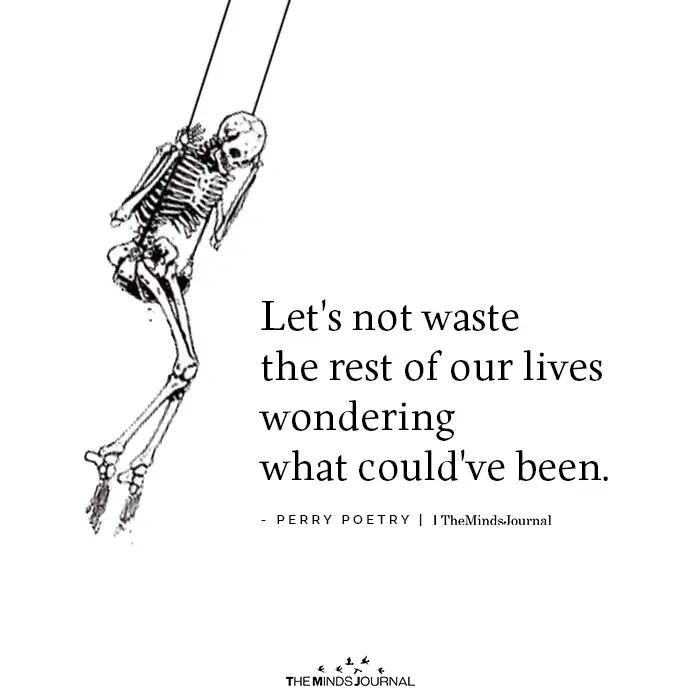 Let’s Not Waste The Rest Of Our Lives Wondering