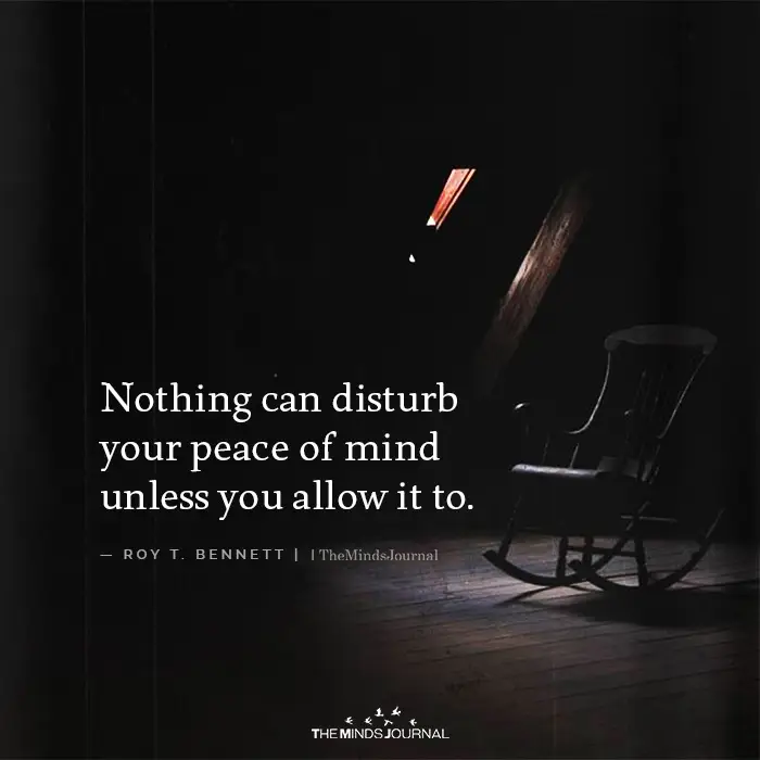 Nothing Can Disturb Your Peace Of Mind Unless You Allow It To