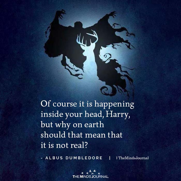 Of course it is happening inside your head, Harry, but why on earth should that mean that it is not real