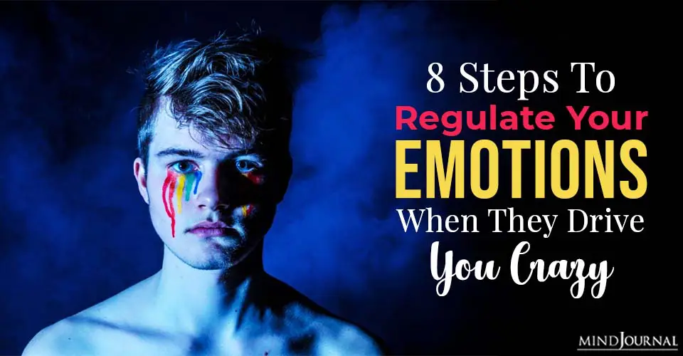 8 Steps To Regulate Your Emotions When They Drive You Crazy