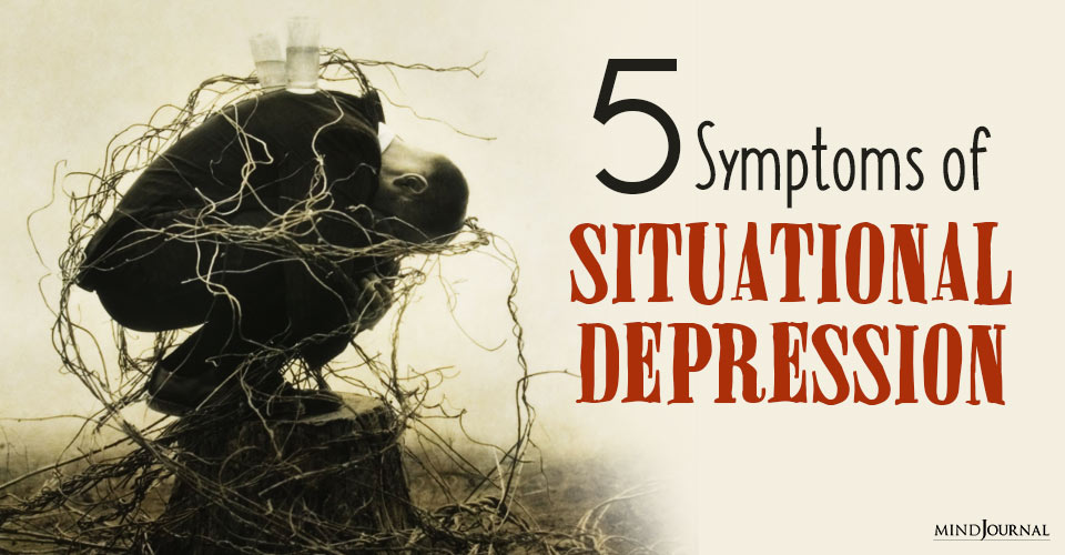 5 Symptoms of Situational Depression: When Life Gets You Down
