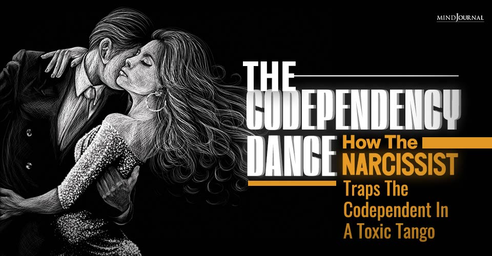The Codependency Dance: How The Narcissist Traps The Codependent In A Toxic Tango