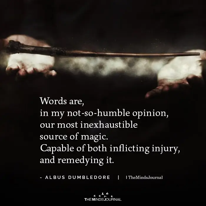 Words are, in my not-so-humble opinion, our most inexhaustible source of magic. Capable of both inflicting injury, and remedying it.