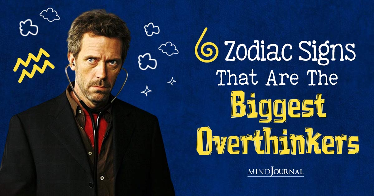 6 Zodiac Signs That Are The Biggest Overthinkers