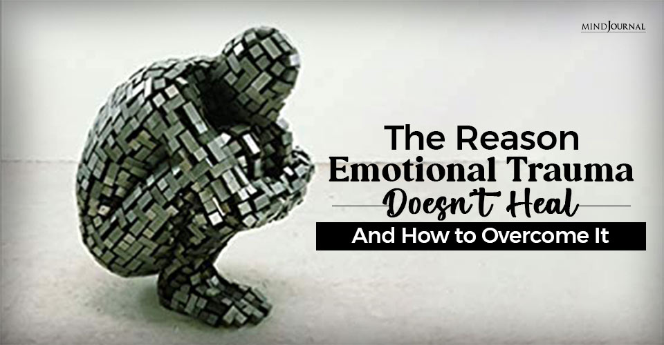 The Reason Emotional Trauma Doesn’t Heal and How to Overcome It