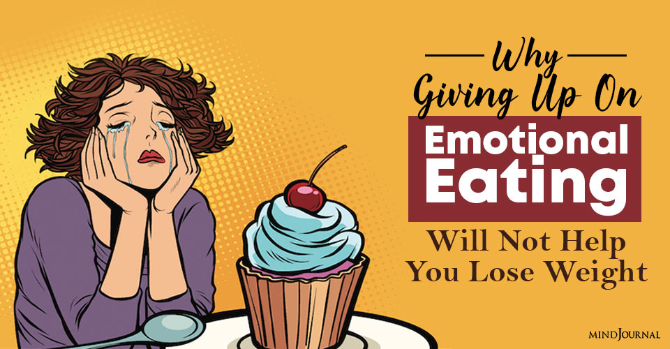 Why Giving Up On Emotional Eating Will Not Help You Lose Weight