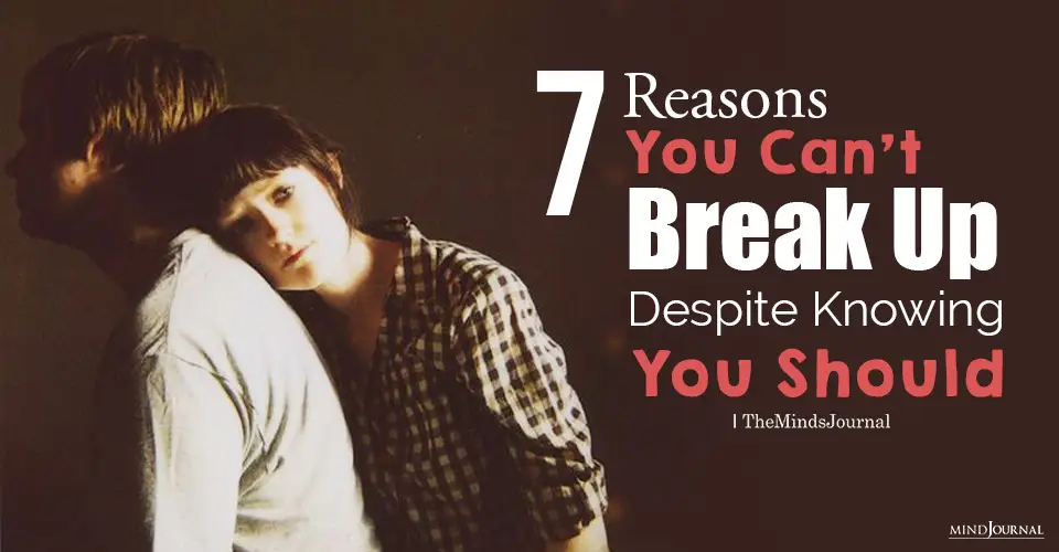 7 Reasons You Can’t Break Up with Someone Even if You Know You Should